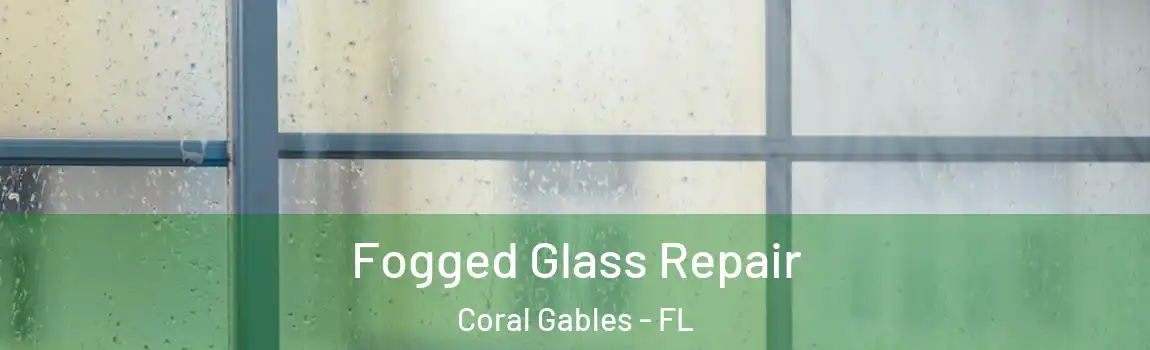 Fogged Glass Repair Coral Gables - FL