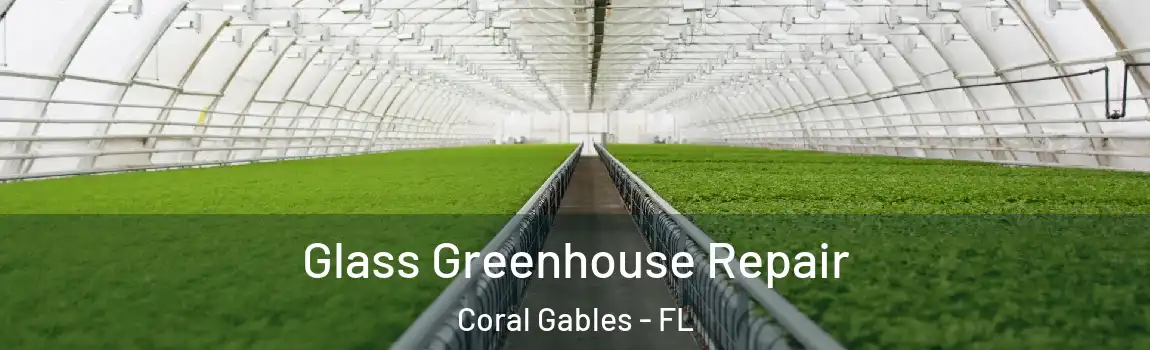 Glass Greenhouse Repair Coral Gables - FL