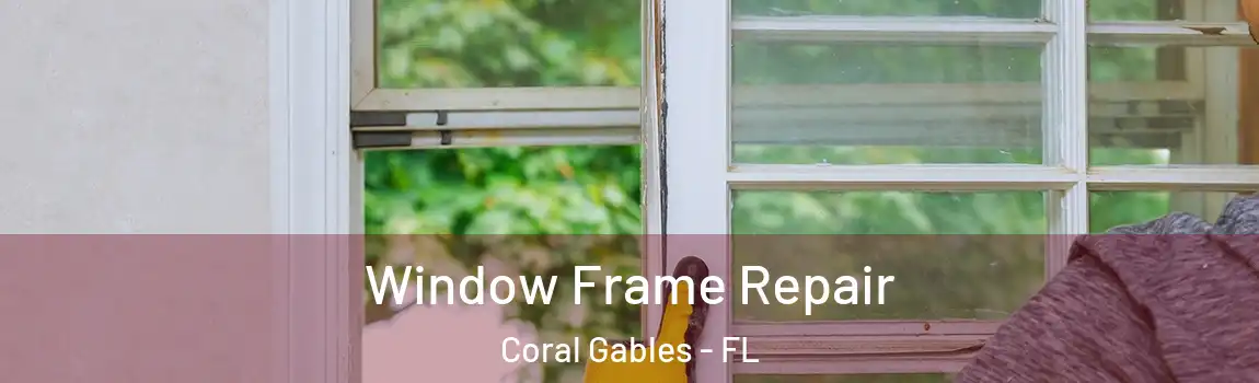 Window Frame Repair Coral Gables - FL